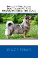 Swedish Vallhund Dog Training and Understanding Tips Book di Vince Stead edito da Createspace