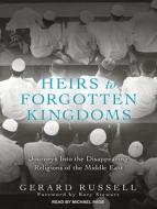 Heirs to Forgotten Kingdoms: Journeys Into the Disappearing Religions of the Middle East di Gerard Russell edito da Tantor Audio