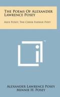 The Poems of Alexander Lawrence Posey: Alex Posey, the Creek Indian Poet di Alexander Lawrence Posey edito da Literary Licensing, LLC
