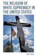 The Religion of White Supremacy in the United States di Eric Weed edito da Lexington Books