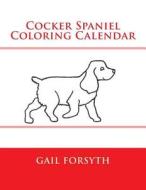 Cocker Spaniel Coloring Calendar di Gail Forsyth edito da Createspace