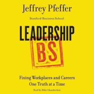 Leadership BS: Fixing Workplaces and Careers One Truth at a Time di Jeffrey Pfeffer edito da HarperCollins (Blackstone)