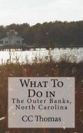 What to Do in the Outer Banks, North Carolina di CC Thomas edito da Createspace