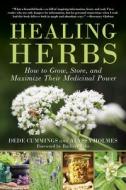 Healing Herbs: How to Grow, Store, and Maximize Their Medicinal Power di Dede Cummings, Alyssa Holmes edito da SKYHORSE PUB