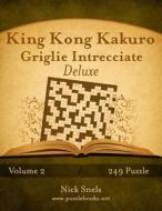 King Kong Kakuro Griglie Intrecciate Deluxe - Volume 2 - 249 Puzzle di Nick Snels edito da Createspace