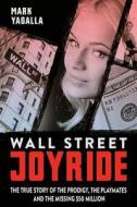 Wall Street Joyride: The True Story of the Prodigy, the Playmates and the Missing $50 Million di MR Mark Yagalla edito da Createspace