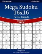 Mega Sudoku 16x16 Puzzle Grandi - Diabolico - Volume 60 - 276 Puzzle di Nick Snels edito da Createspace