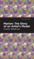 Marion: The Story of an Artist's Model di Onoto Watanna edito da MINT ED