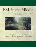 ESL in the Middle: Lessons Guide for Teaching Intermediate English Volume One di Stephanie M. Lerner MS edito da Createspace Independent Publishing Platform