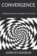 Convergence: Collected Aphorisms and Maxims (1977-84) di John O'Loughlin edito da Createspace
