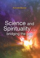 Science and Spirituality... bridging the gap di Kayume Baksh edito da FriesenPress