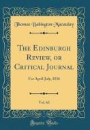 The Edinburgh Review, or Critical Journal, Vol. 63: For April-July, 1836 (Classic Reprint) di Thomas Babington Macaulay edito da Forgotten Books