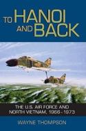 To Hanoi and Back: The U.S. Air Force and North Vietnam, 1966-1973 di Wayne Thompson, W. Thompson edito da Smithsonian Books (DC)