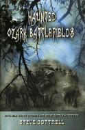 Haunted Ozark Battlefields: Civil War Ghost Stories and Brief Battle Histories di Steve Cottrell edito da PELICAN PUB CO