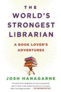 The World's Strongest Librarian: A Book Lover's Adventures di Josh Hanagarne edito da GOTHAM BOOKS