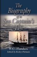 THE BIOGRAPHY OF A SEA CAPTAIN'S LIFE di W. C. Flanders edito da Booklocker.com, Inc.