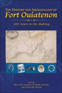 The History And Archaeology Of Fort Ouiatenon edito da Purdue University Press
