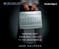 Bad Paper: Chasing Debt from Wall Street to the Underworld di Jake Halpern edito da Dreamscape Media
