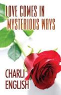 Love Comes In Mysterious Ways di Charli English edito da America Star Books