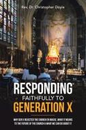 Responding Faithfully To Generation X di Doyle Rev. Dr. Christopher Doyle edito da Westbow Press