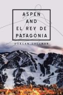 Aspen and El Rey De Patagonia di Duncan Cullman edito da AUTHORHOUSE