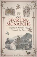 Our Sporting Monarchs di Keith Baker edito da Pitch Publishing Ltd