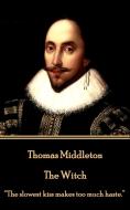 Thomas Middleton - The Witch: The slowest kiss makes too much haste. di Thomas Middleton edito da LIGHTNING SOURCE INC