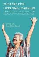 Theatre For Lifelong Learning di Rae Mansfield, Linda Lau edito da Intellect Books