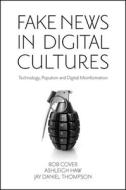 Fake News in Digital Cultures: Technology, Populism and Digital Misinformation di Rob Cover, Ashleigh Haw, Jay Daniel Thompson edito da EMERALD GROUP PUB