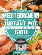 The Effortless Mediterranean Diet Instant Pot Cookbook di Anthony Greene edito da Anthony Greene