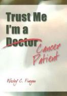 Trust Me, I\'m A Cancer Patient di Wesley C. Finegan edito da Radcliffe Publishing Ltd