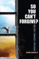 So You Can't Forgive: Moving Towards Freedom di Brian Lennon edito da MESSENGER PUBN