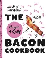 The Scratch & Sniff Bacon Cookbook di Jack Campbell edito da Smith Street Books