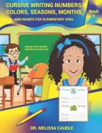Cursive Writing Numbers, Colors, Seasons, Months, and Names for Elementary Kids: Book 2 Having Fun Cursive Writing with Blythe di Melissa Caudle edito da BOOKBABY