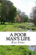 A Poor Man's Life di Mr Ken Ford edito da Createspace Independent Publishing Platform