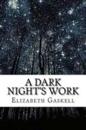 A Dark Night's Work di Elizabeth Cleghorn Gaskell edito da Createspace Independent Publishing Platform