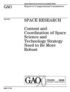 Space Research: Content and Coordination of Space Science and Technology Strategy Need to Be More Robust di United States Government Account Office edito da Createspace Independent Publishing Platform