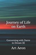 Journey of Life on Earth: Conversing with Dante in Dream {2} di Art Aeon edito da LIGHTNING SOURCE INC