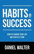 Habits for Success di Daniel Walter edito da Pristine Publishing