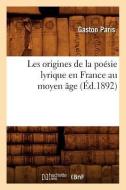 Les Origines de la Poésie Lyrique En France Au Moyen Âge (Éd.1892) di Gaston Bruno Paulin Paris edito da Hachette Livre - Bnf