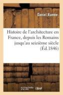 Histoire De L'architecture En France, Depuis Les Romains Jusqu'au Seizieme Siecle di RAMEE-D edito da Hachette Livre - BNF