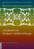 Reformierter Abendmahlsgottesdienst: Liturgieheft zur Aargauer Jubiläumsliturgie edito da Theologischer Verlag Ag
