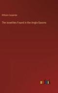 The Israelites Found in the Anglo-Saxons di William Carpenter edito da Outlook Verlag