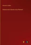 Histoire de la Savoie et du Piémont di Armand Le Gallais edito da Outlook Verlag