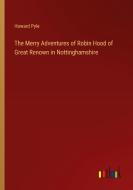 The Merry Adventures of Robin Hood of Great Renown in Nottinghamshire di Howard Pyle edito da Outlook Verlag