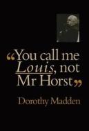 You Call Me Louis, Not Mr. Horst di Dorothy Madden edito da Harwood-academic Publishers
