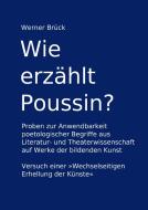 Wie erzählt Poussin? Proben zur Anwendbarkeit poetologischer Begriffe aus Literatur- und Theaterwissenschaft auf Werke d di Werner Brück edito da Books on Demand
