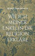 Wie ich meiner Enkelin die Religion erkläre di Reiner Jungnitsch edito da Books on Demand