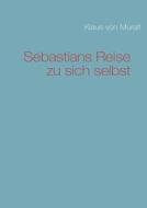 Sebastians Reise Zu Sich Selbst di Klaus Von Muralt edito da Books On Demand
