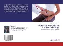 Determinants of Delivery Assistant in Ethiopia di Tigist Lakew edito da LAP Lambert Academic Publishing